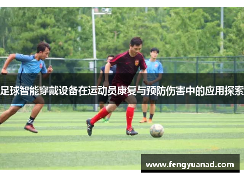 足球智能穿戴设备在运动员康复与预防伤害中的应用探索